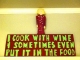 I watch people cooking while drinking wine :)